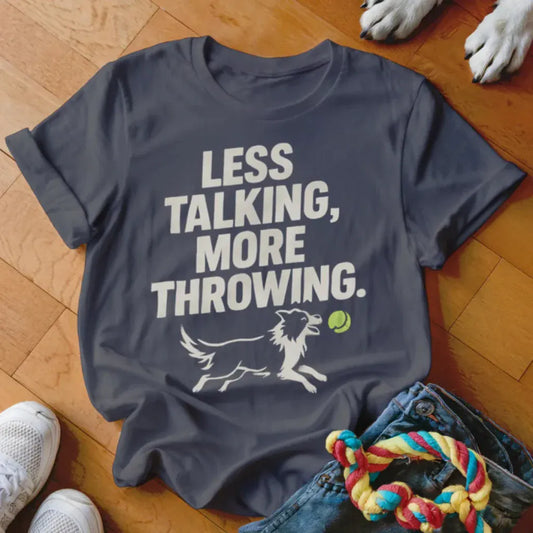 Less Talking More Throwing Shirt - The Pawsitive Initiative