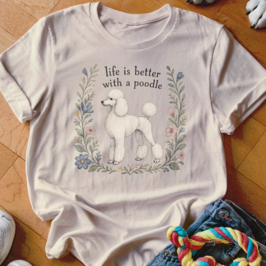 Life Is Better With A Poodle Shirt - The Pawsitive Initiative