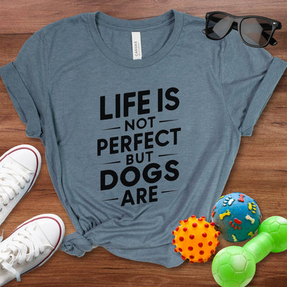 Life is Not Perfect But Dogs Are Shirt - The Pawsitive Initiative