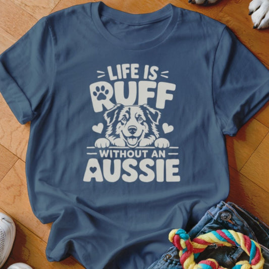 Life is Ruff Without An Aussie Shirt - The Pawsitive Initiative