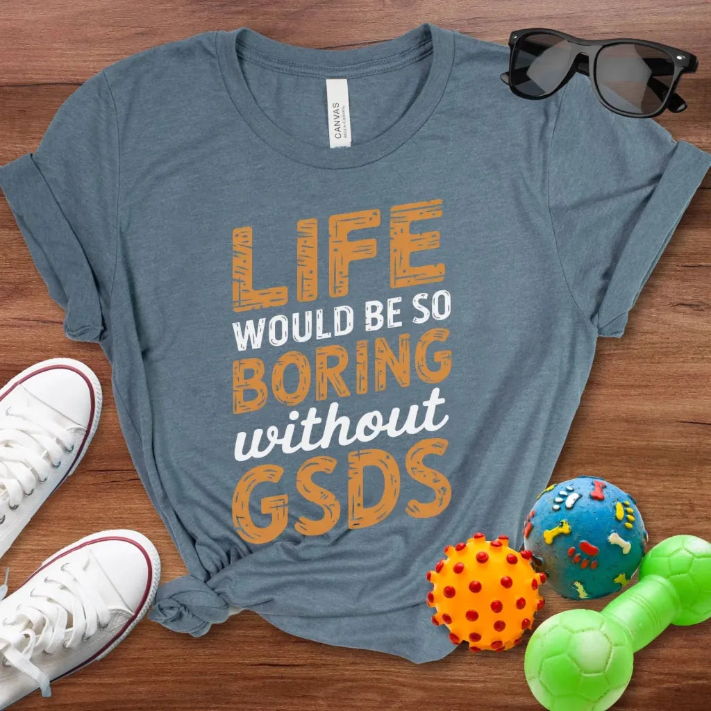 Life Would Be So Boring Shirt - The Pawsitive Initiative