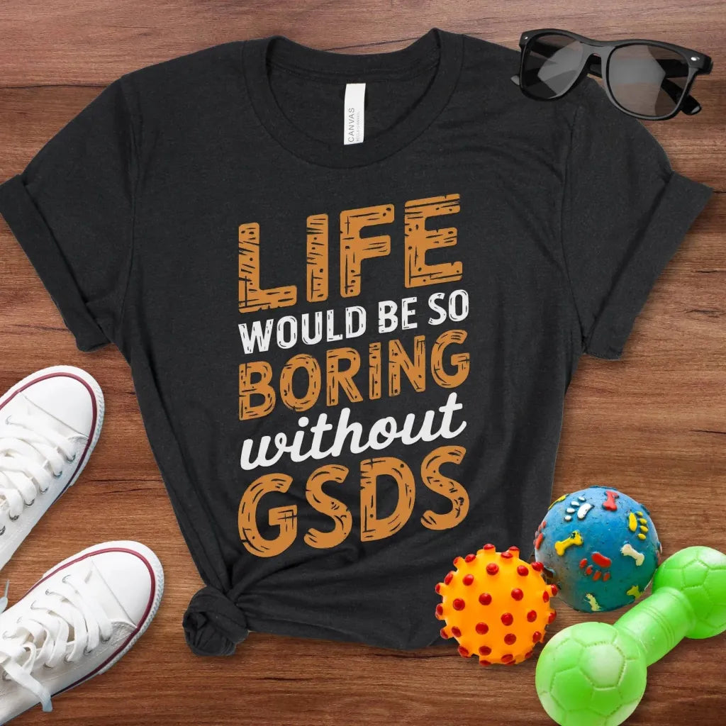 Life Would Be So Boring Shirt - The Pawsitive Initiative