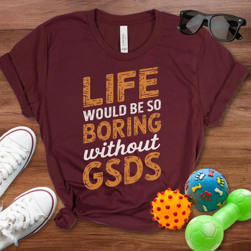 Life Would Be So Boring Shirt - The Pawsitive Initiative