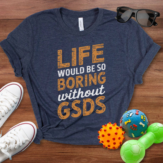 Life Would Be So Boring Shirt - The Pawsitive Initiative