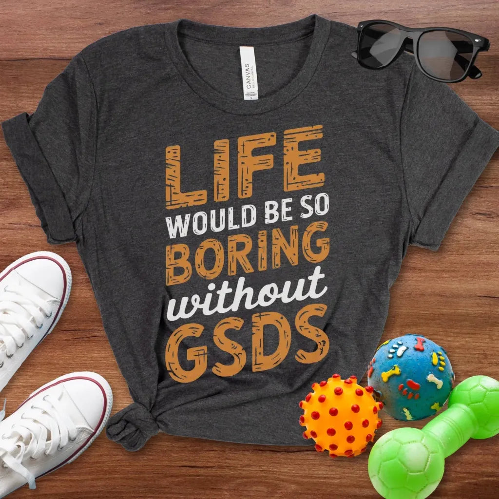 Life Would Be So Boring Shirt - The Pawsitive Initiative
