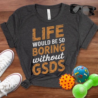 Life Would Be So Boring Shirt - The Pawsitive Initiative