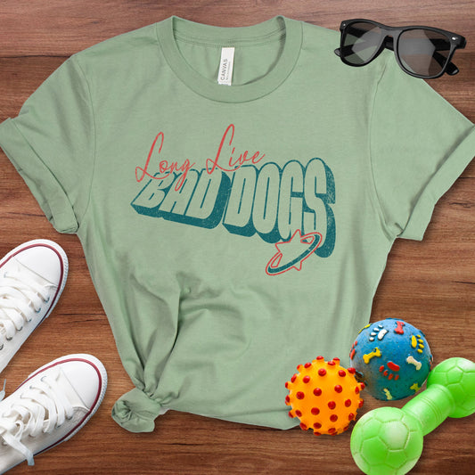 Long Live Bad Dog Shirt - The Pawsitive Initiative