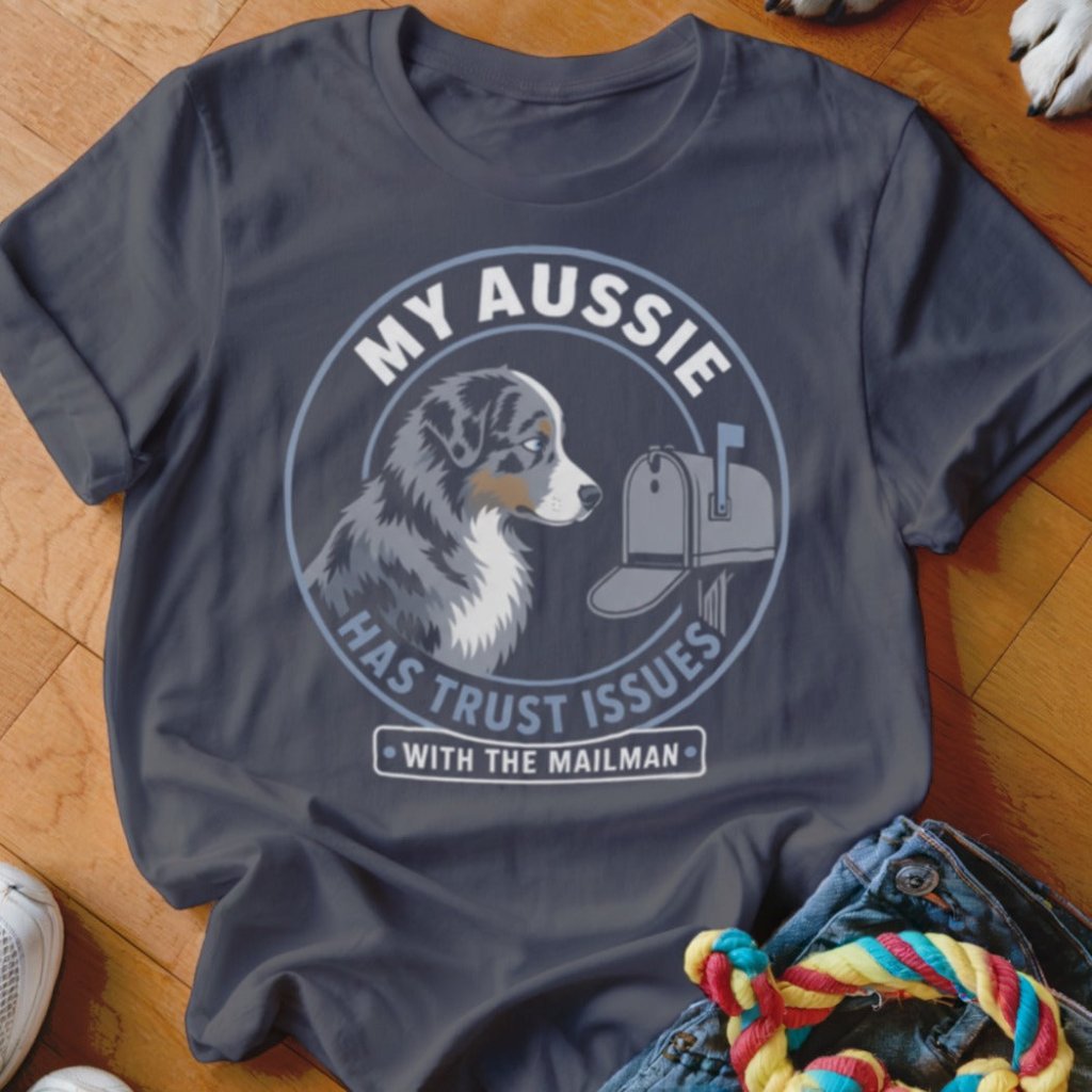 My Aussie Has Trust Issues With The Mailman Shirt - The Pawsitive Initiative