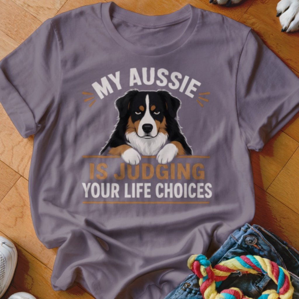 My Aussie Is Judging Your Life Choices Shirt - The Pawsitive Initiative