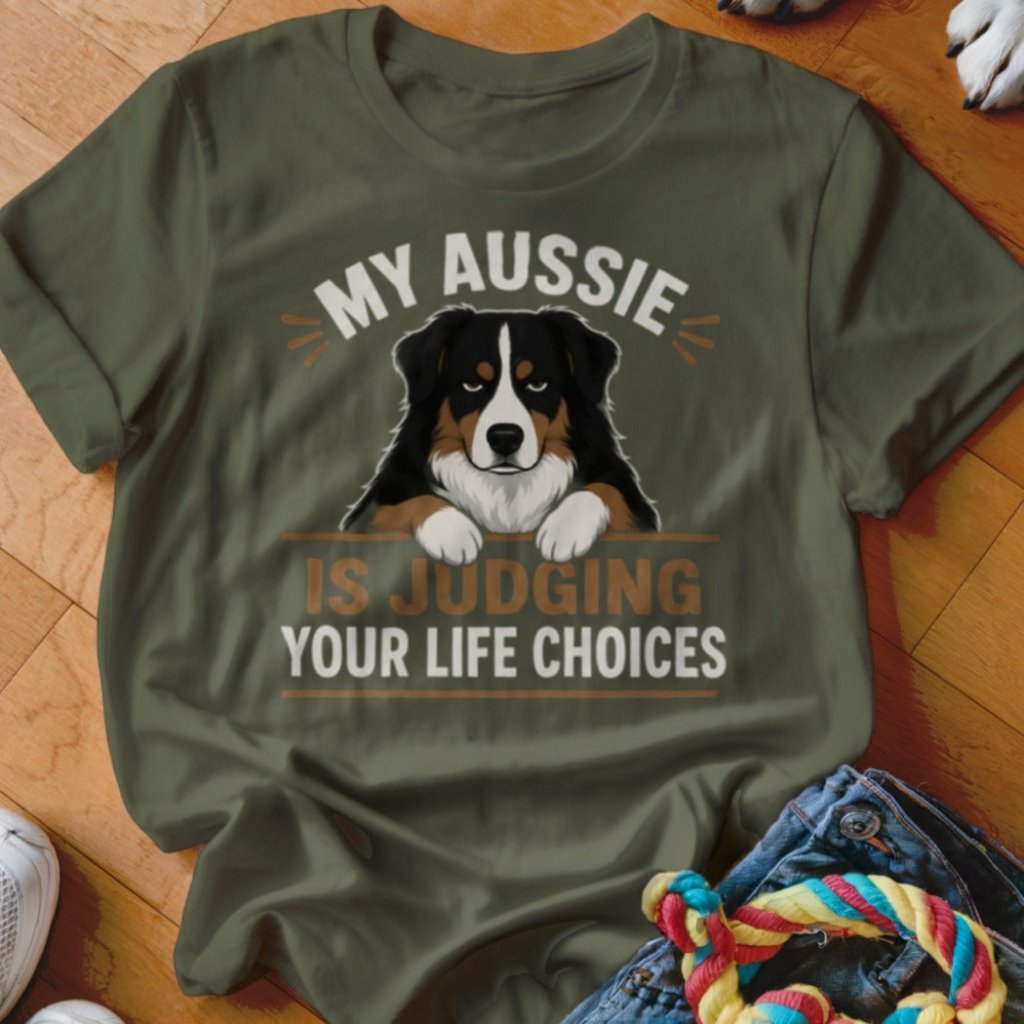 My Aussie Is Judging Your Life Choices Shirt - The Pawsitive Initiative