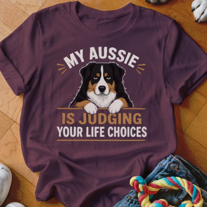 My Aussie Is Judging Your Life Choices Shirt - The Pawsitive Initiative