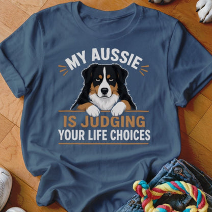 My Aussie Is Judging Your Life Choices Shirt - The Pawsitive Initiative