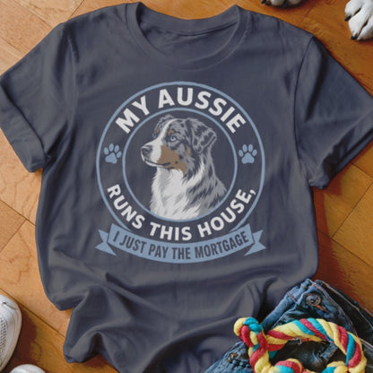 My Aussie Runs This House I Just Pay The Mortgage Shirt - The Pawsitive Initiative