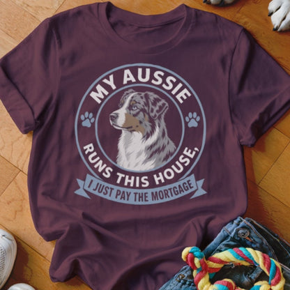My Aussie Runs This House I Just Pay The Mortgage Shirt - The Pawsitive Initiative