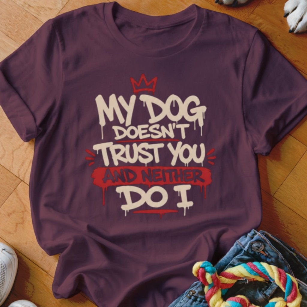 My Dog Doesn't Trust You Shirt - The Pawsitive Initiative