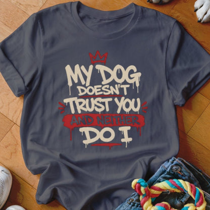 My Dog Doesn't Trust You Shirt - The Pawsitive Initiative