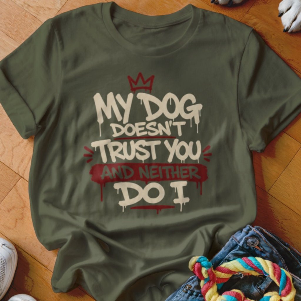 My Dog Doesn't Trust You Shirt - The Pawsitive Initiative