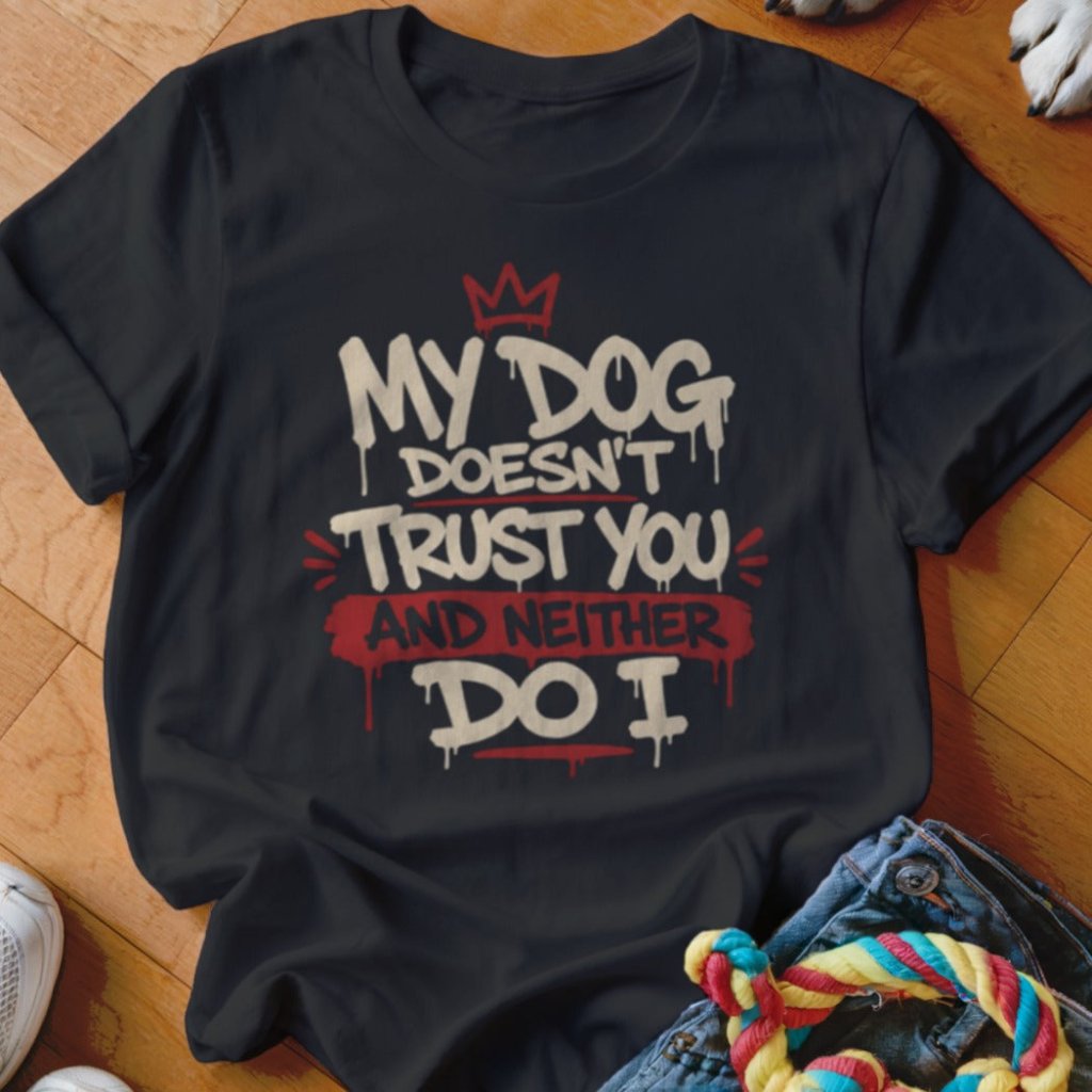 My Dog Doesn't Trust You Shirt - The Pawsitive Initiative