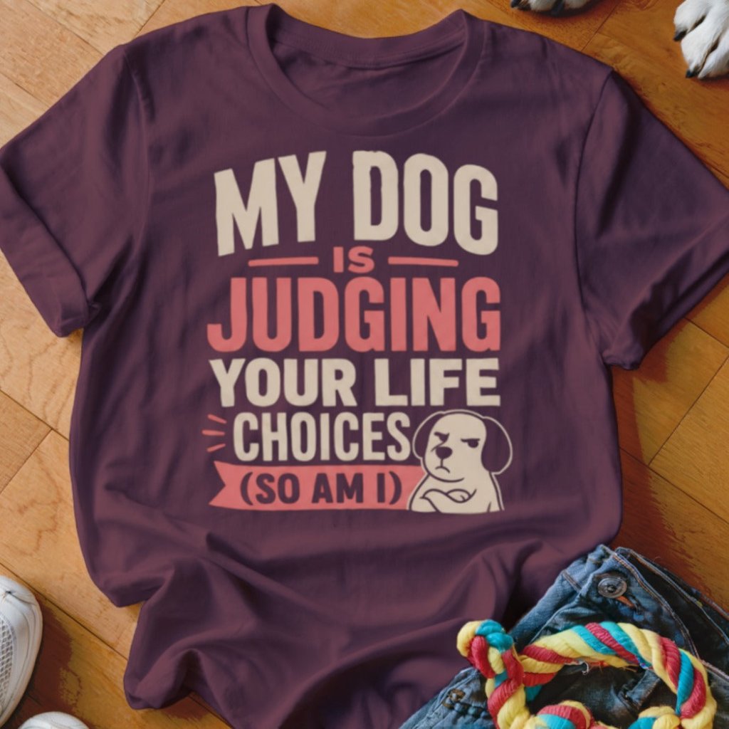 My Dog is Judging Your Life Choices Shirt - The Pawsitive Initiative