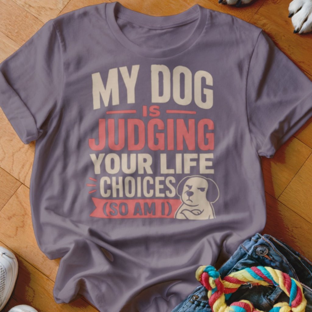 My Dog is Judging Your Life Choices Shirt - The Pawsitive Initiative