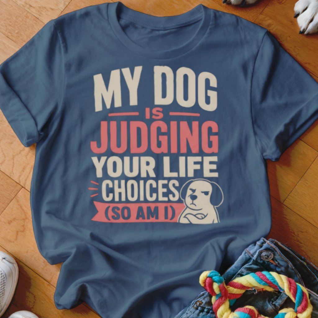 My Dog is Judging Your Life Choices Shirt - The Pawsitive Initiative