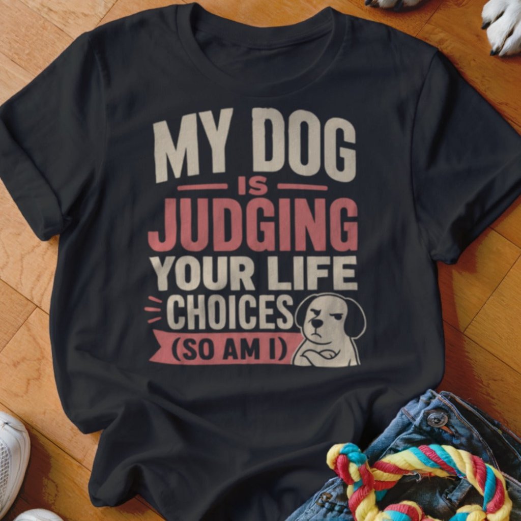 My Dog is Judging Your Life Choices Shirt - The Pawsitive Initiative