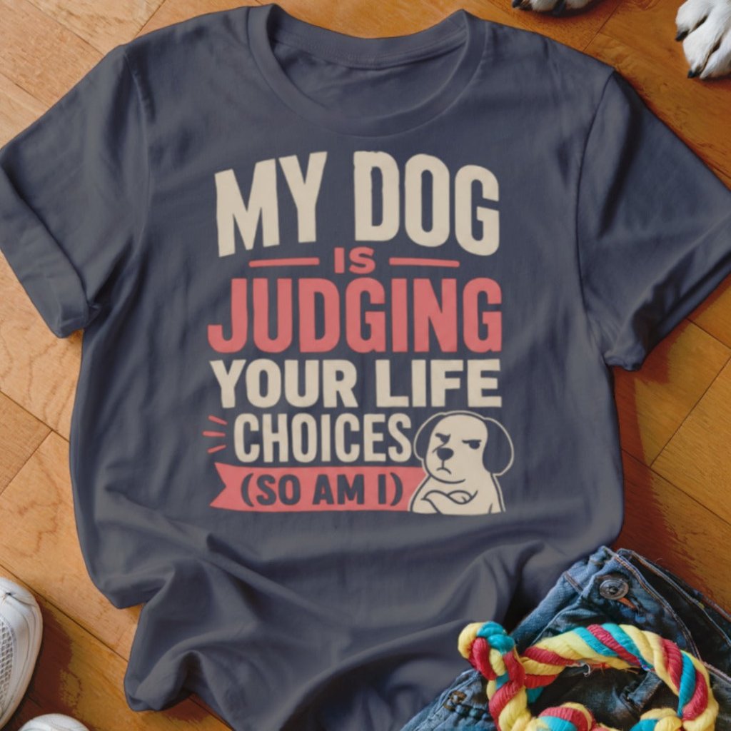 My Dog is Judging Your Life Choices Shirt - The Pawsitive Initiative