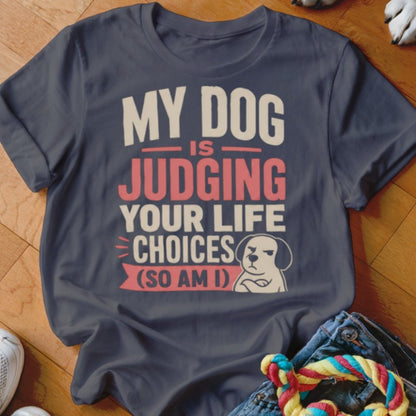 My Dog is Judging Your Life Choices Shirt - The Pawsitive Initiative
