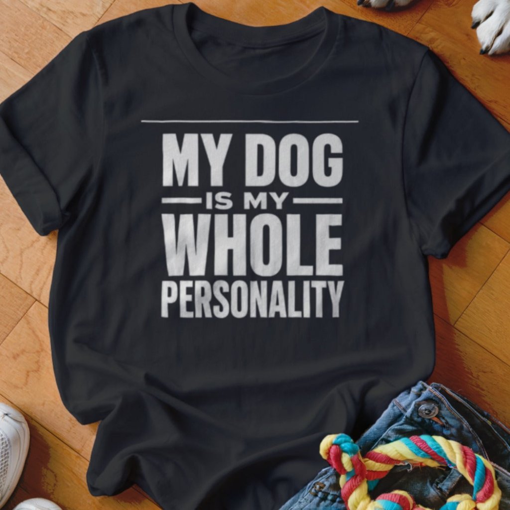 My Dog Is My Whole Personality Shirt - The Pawsitive Initiative