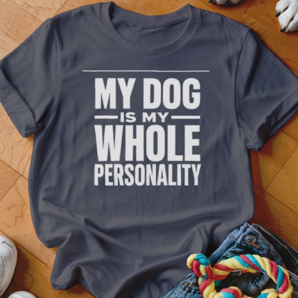 My Dog Is My Whole Personality Shirt - The Pawsitive Initiative