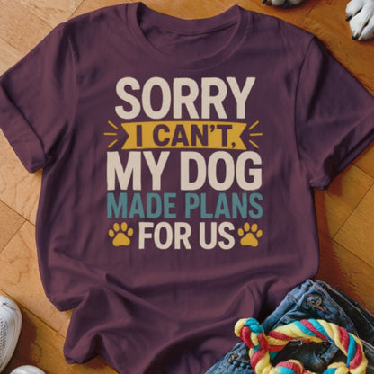 My Dog Made Plans For Us Shirt - The Pawsitive Initiative