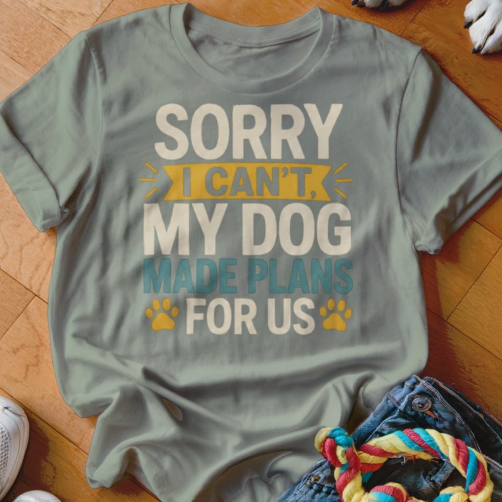 My Dog Made Plans For Us Shirt - The Pawsitive Initiative