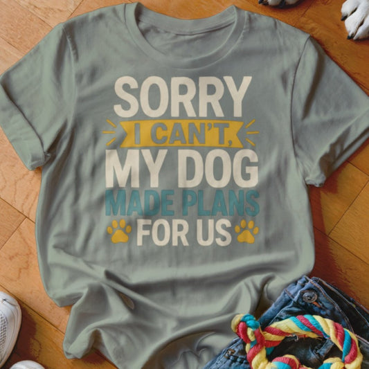 My Dog Made Plans For Us Shirt - The Pawsitive Initiative