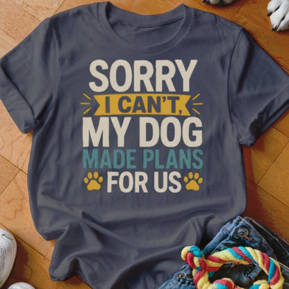 My Dog Made Plans For Us Shirt - The Pawsitive Initiative