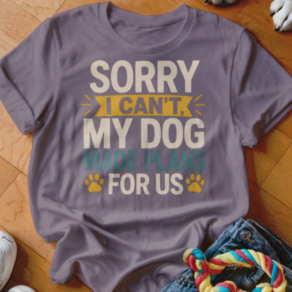 My Dog Made Plans For Us Shirt - The Pawsitive Initiative