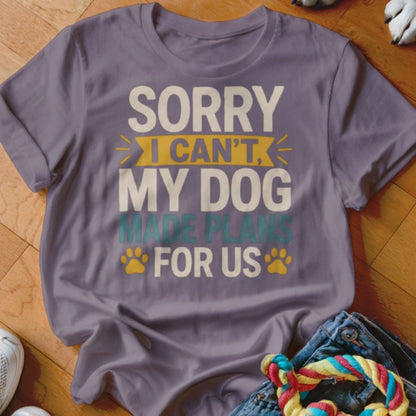 My Dog Made Plans For Us Shirt - The Pawsitive Initiative
