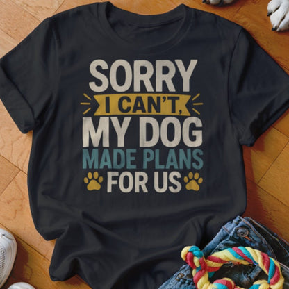 My Dog Made Plans For Us Shirt - The Pawsitive Initiative