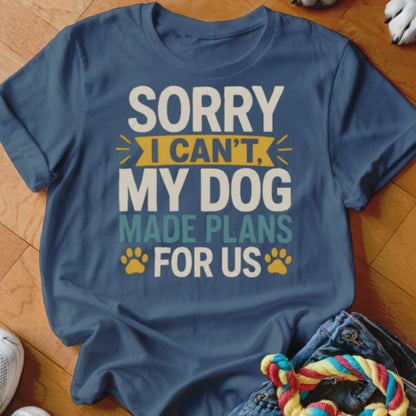 My Dog Made Plans For Us Shirt - The Pawsitive Initiative