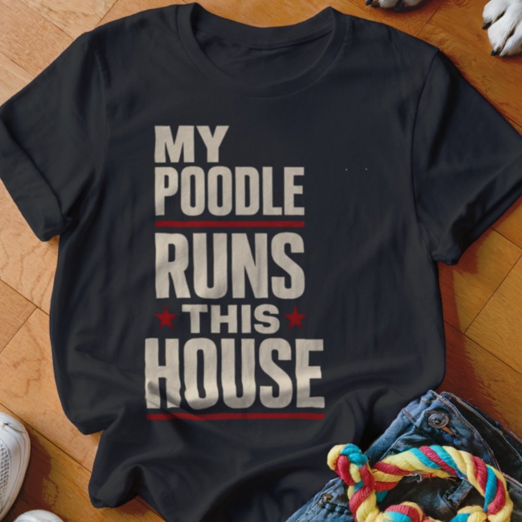 My Poodle Runs This House Shirt - The Pawsitive Initiative