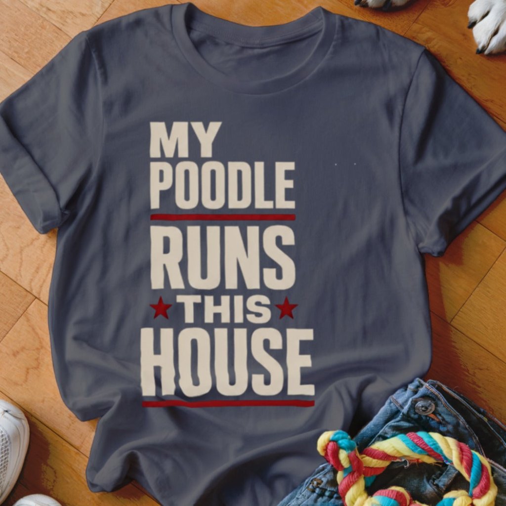 My Poodle Runs This House Shirt - The Pawsitive Initiative