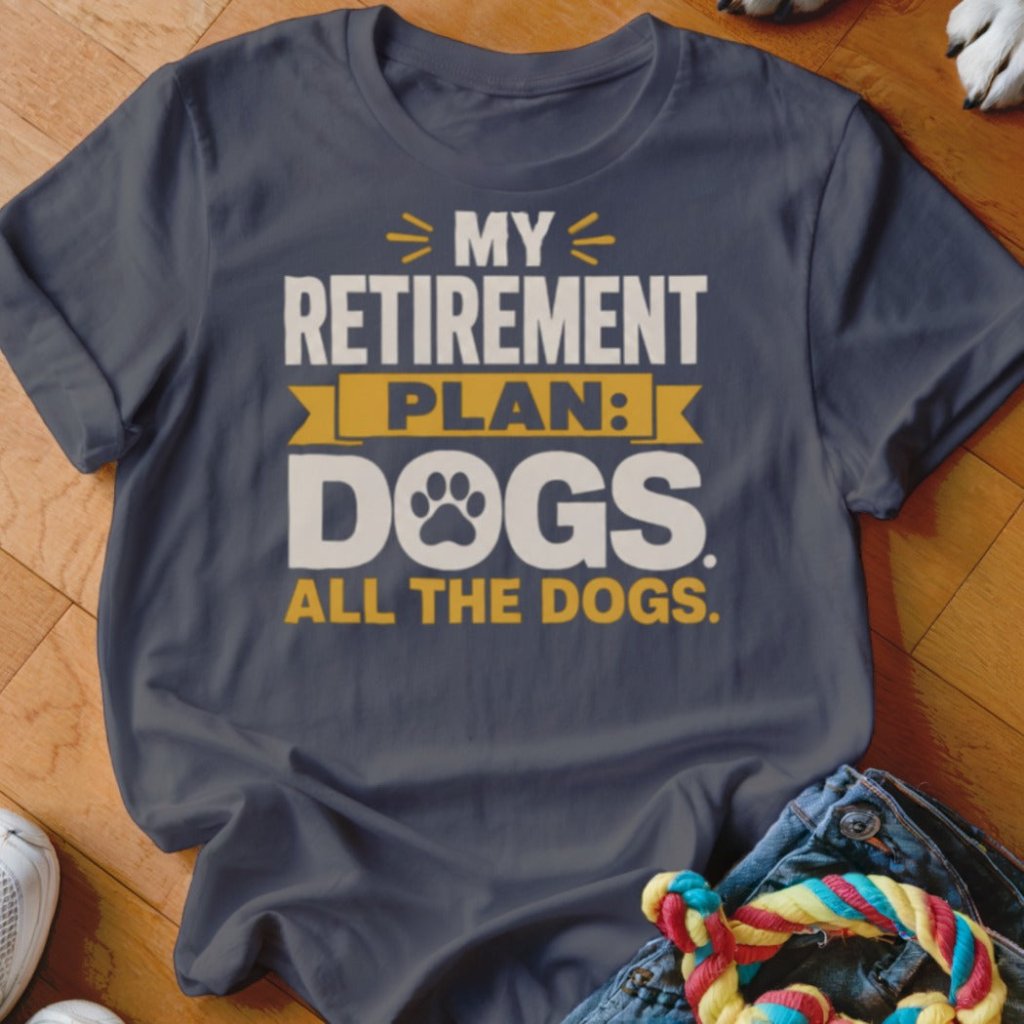 My Retirement Plan Shirt - The Pawsitive Initiative