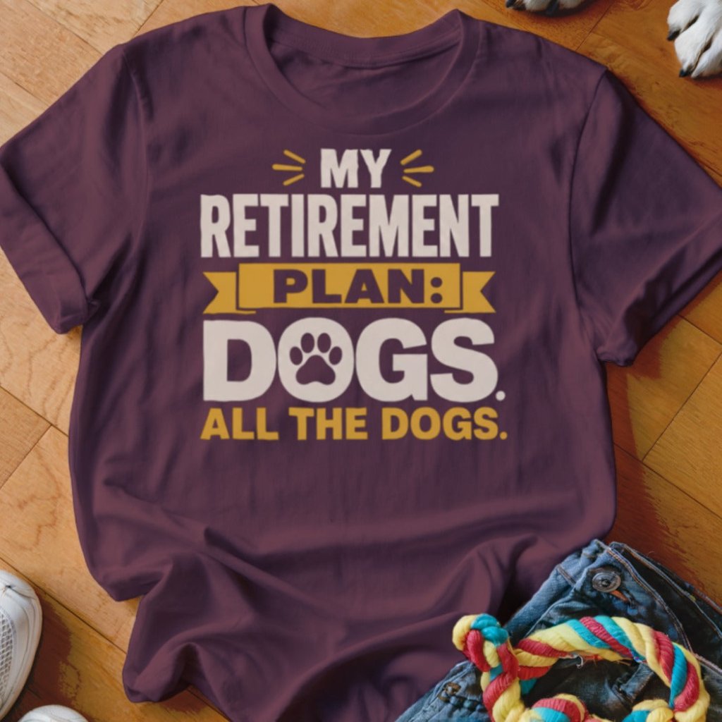 My Retirement Plan Shirt - The Pawsitive Initiative