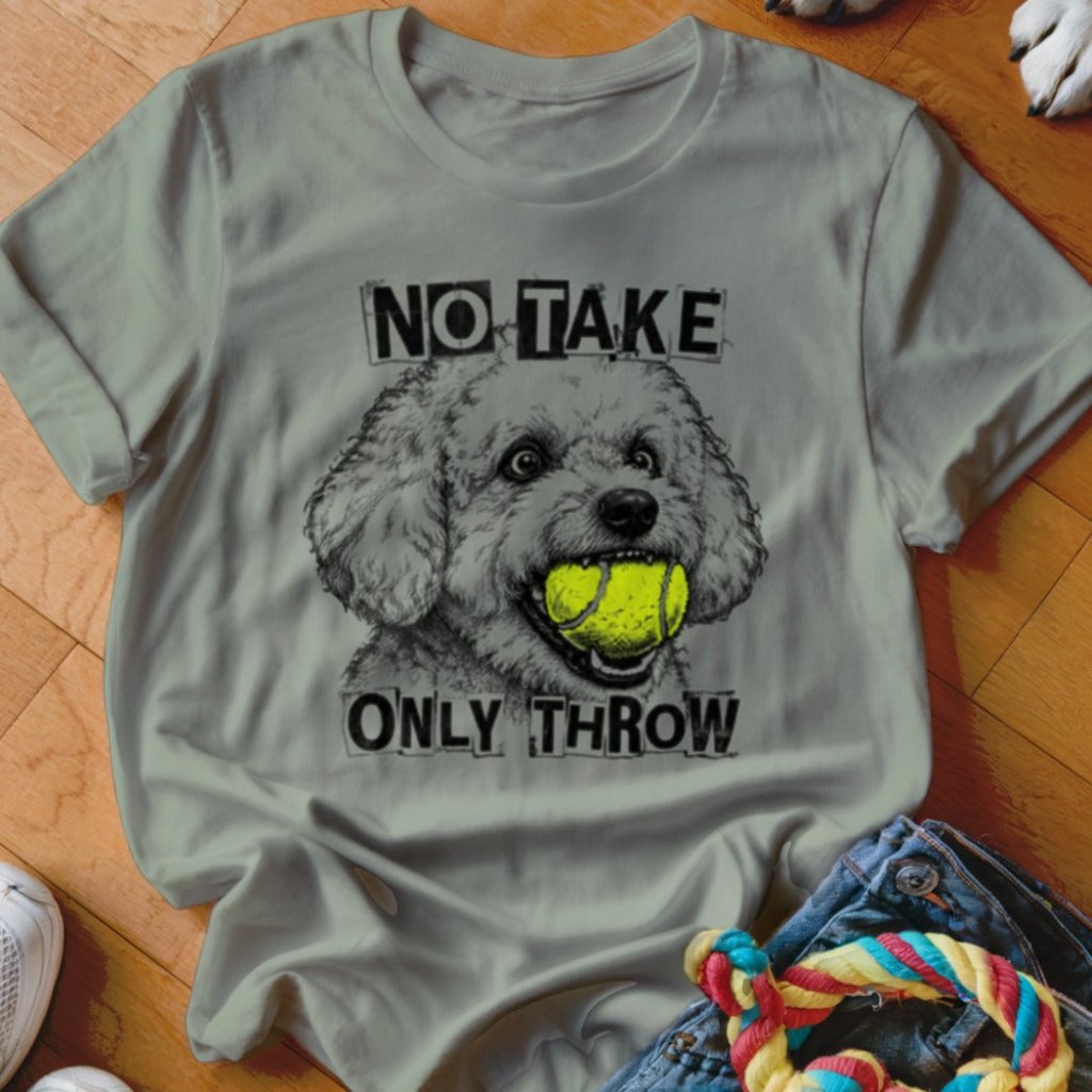 No Take Only Throw Bichon Frise Shirt - The Pawsitive Initiative