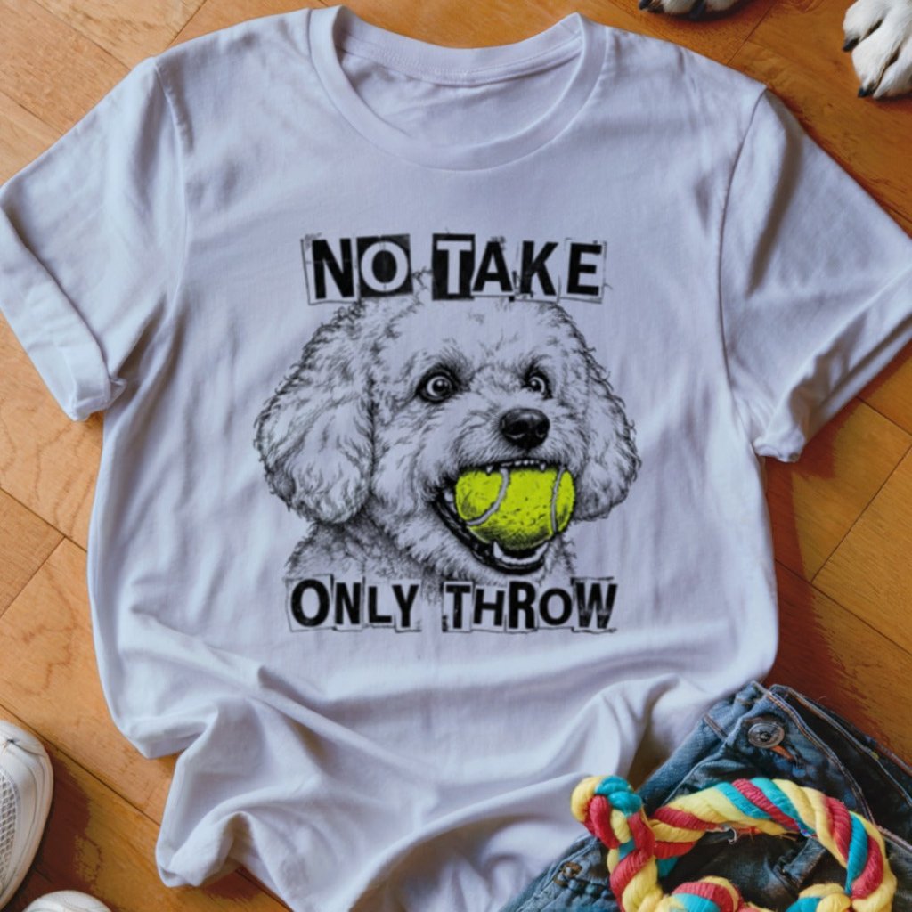 No Take Only Throw Bichon Frise Shirt - The Pawsitive Initiative