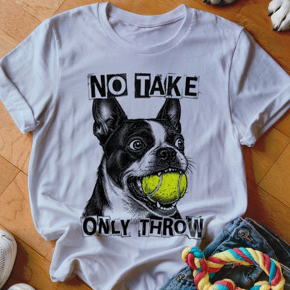No Take Only Throw Boston Terrier Shirt - The Pawsitive Initiative