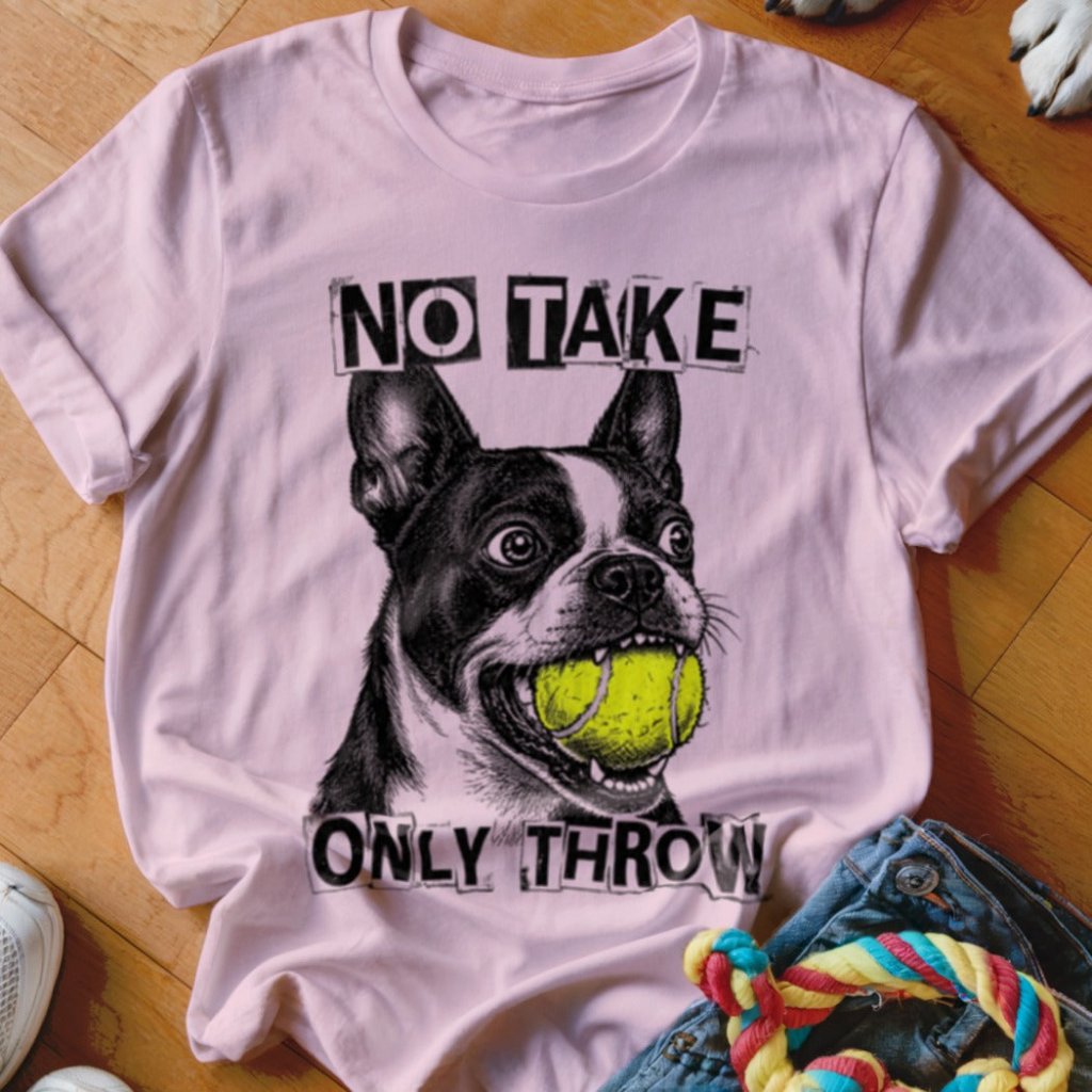 No Take Only Throw Boston Terrier Shirt - The Pawsitive Initiative