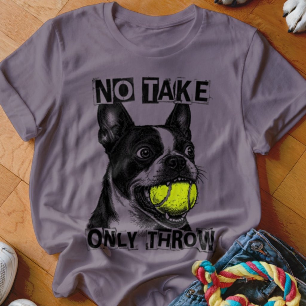 No Take Only Throw Boston Terrier Shirt - The Pawsitive Initiative