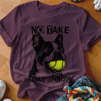 No Take Only Throw Boston Terrier Shirt - The Pawsitive Initiative