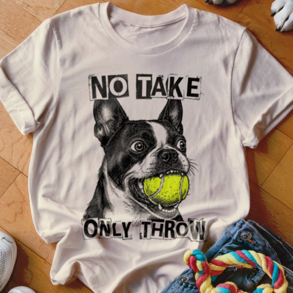 No Take Only Throw Boston Terrier Shirt - The Pawsitive Initiative