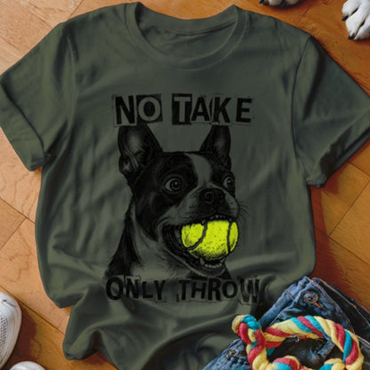 No Take Only Throw Boston Terrier Shirt - The Pawsitive Initiative